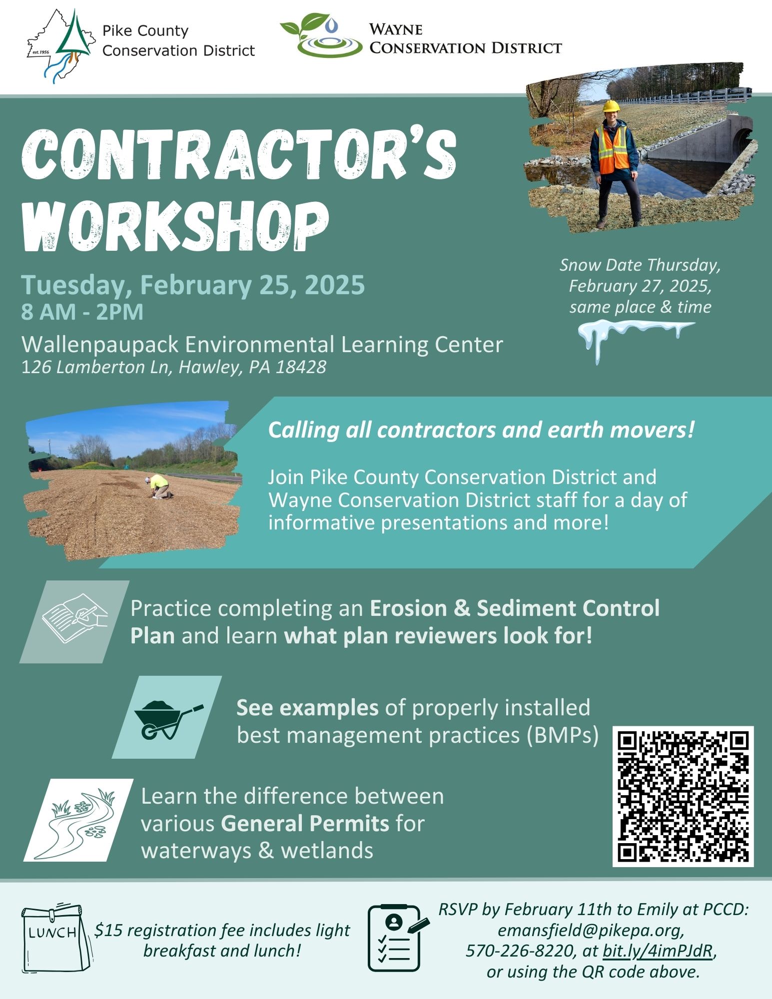 Flyer for the 2025 Contractor's Workshop with the text "Calling all contractors and earth movers! Join Pike County Conservation District and Wayne Conservation District staff for a day of informative presentations and more! Practice completing an Erosion & Sediment Control Plan and learn what plan reviewers look for! See examples of properly installed best management practices (BMPs). Learn the difference between various General Permits for waterways & wetlands. $15 registration fee includes light breakfast and lunch! RSVP by February 11th to Emily at PCCD at emansfield@pikepa.org, 570-226-8220, at bit.ly/4imPJdR, 
or using the QR code above. Snow date Thursday, February 27, 2025, same place and time.