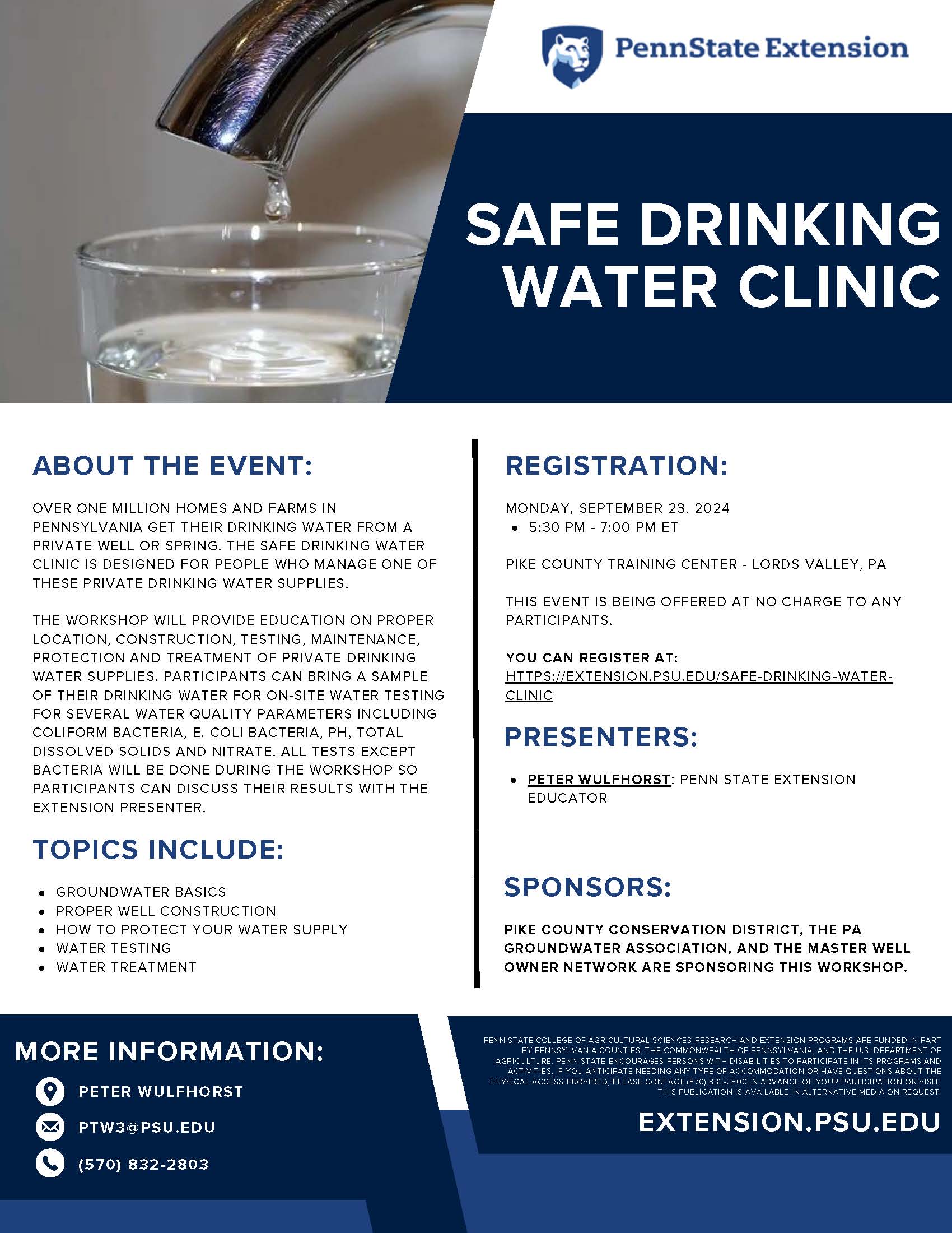 A flyer for a free Safe Drinking Water Clinic held in partnership with Penn State Extension, the PA Groundwater Association, and the Penn State Master Well Owner Network on Monday, September 23rd from 5:30 to 7 pm at the Pike County Training Center in Lords Valley. Flyer includes the text "The workshop will provide education on proper location, construction, testing, maintenance, and protection and treatment of private drinking water supplies. Participants can bring a sample of their drinking water for on-site water testing for several water quality parameters including coliform bacteria, E. coli bacteria, pH, total dissolved solids, and nitrate. All tests except bacteria will be done during the workshop so participants can discuss their results with the Extension presenter."