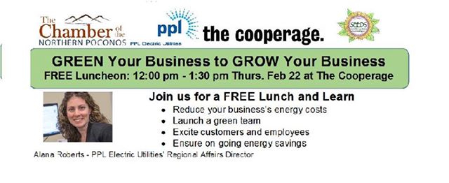 An ad with the words "Green Your Business to Grow Your Business; Free Luncheon: 12pm-1:30pm Thursday Feb. 22 at The Cooperage. Join us for a free lunch and learn, Reduce your business's energy costs, Launch a green team, Excite customers and employees, Ensure ongoing energy savings